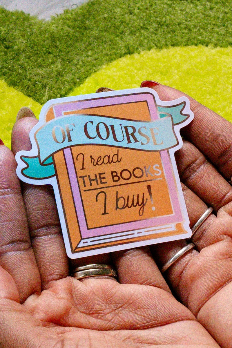 "Of Course I Read the Books I Buy!" Bookish Sticker